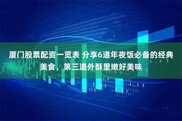 厦门股票配资一览表 分享6道年夜饭必备的经典美食，第三道外酥里嫩好美味